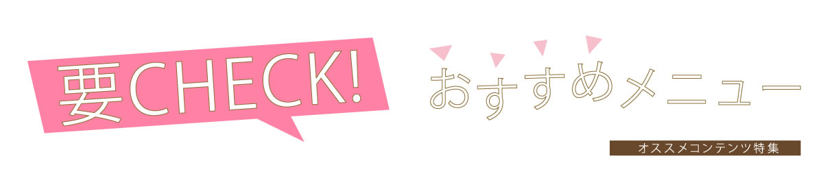 要チェック!おすすめコンテンツ