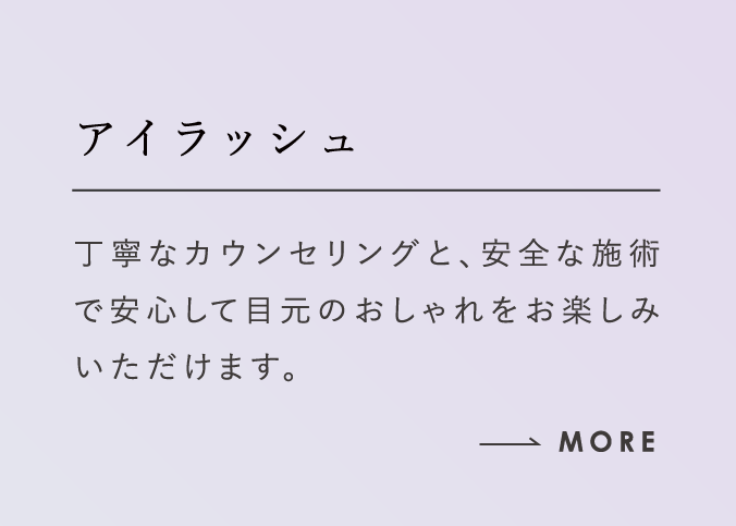 アイラッシュ 丁寧なカウンセリングと、安全な施術で安心して目元のおしゃれをお楽しみいただけます。