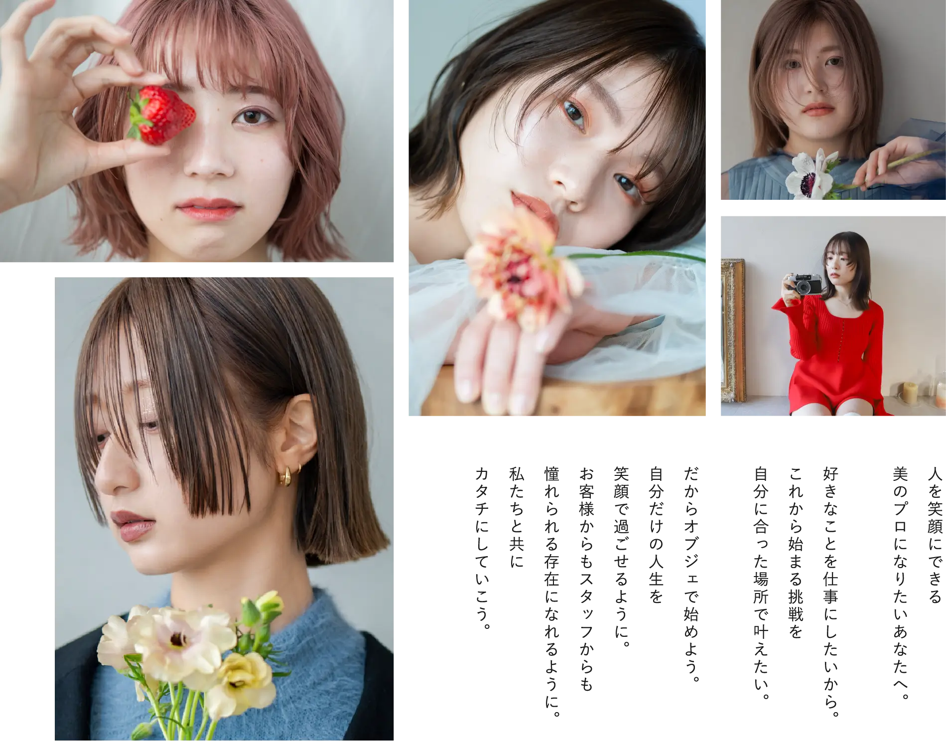 
                人を笑顔にできる美のプロになりたいあなたへ。好きな事を仕事にしたいから。
                これから始まる挑戦を自分に合った場所でかなえたい。
                だからオブジェで始めよう。自分だけの人生を笑顔で過ごせるように。
                お客様からもスタッフからも憧れられる存在になれるように。私たちと共にカタチにしていこう。